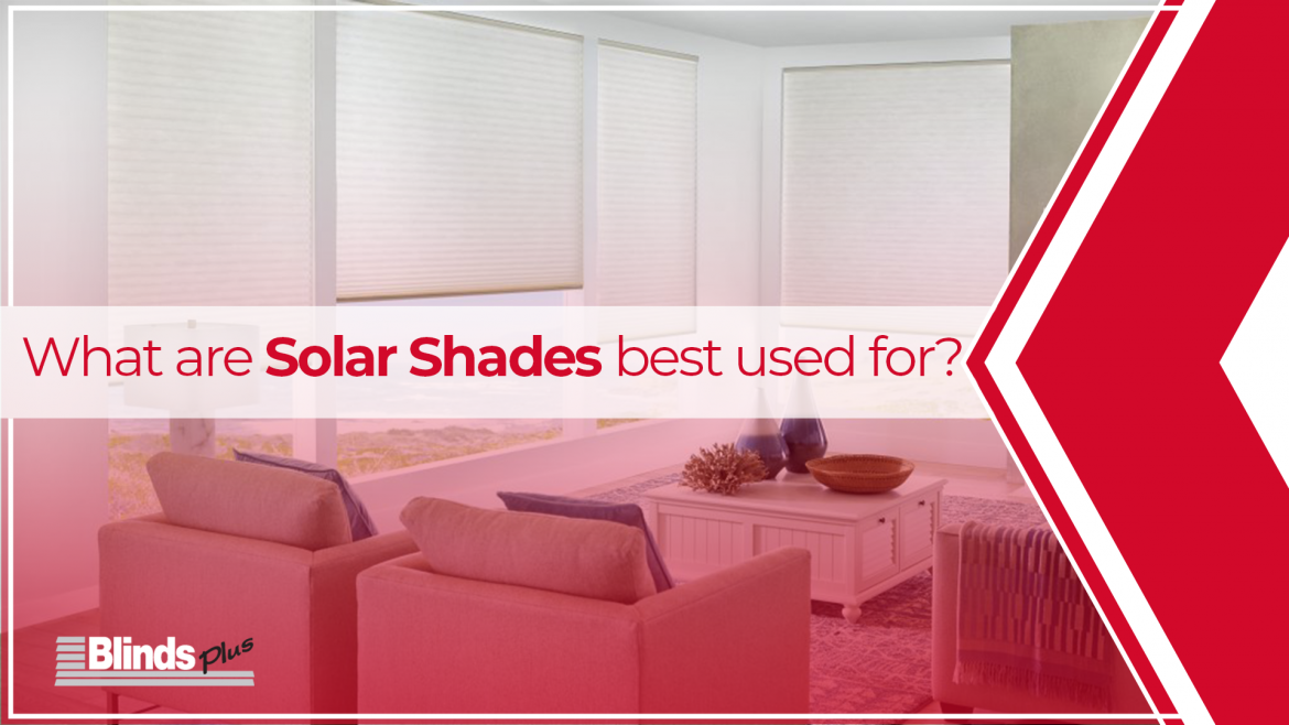 What Are Solar Shades Best Used For?